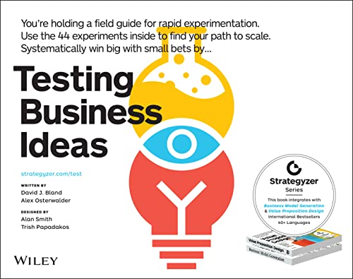 Testing Business Ideas: A Field Guide for Rapid Experimentation (The Strategyzer Series) Testing Business Ideas: A Field Guide for Rapid Experimentation (The Strategyzer Series)