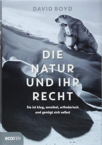 Die Natur und ihr Recht: Sie ist klug, sensibel, erfinderisch und genügt sich selbst von Ecowin