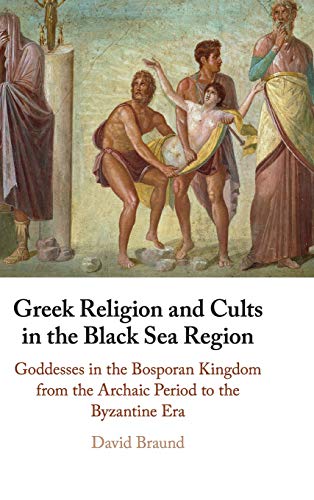 Greek Religion and Cults in the Black Sea Region: Goddesses in the Bosporan Kingdom from the Archaic Period to the Byzantine Era