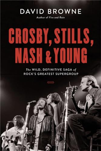 Crosby, Stills, Nash and Young: The Wild, Definitive Saga of Rock's Greatest Supergroup