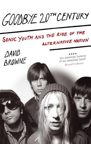 Goodbye 20Th Century: Sonic Youth and the rise of alternative nation von Hachette
