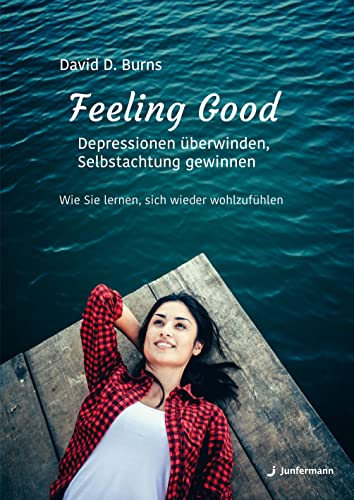 Feeling Good: Depressionen überwinden, Selbstachtung gewinnen: Sich wieder wohlfühlen: Wie Sie lernen, sich wieder wohlzufühlen