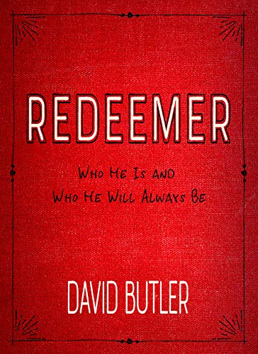 Redeemer: Who He Is and Who He Will Always Be