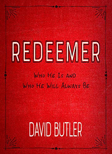 Redeemer: Who He Is and Who He Will Always Be