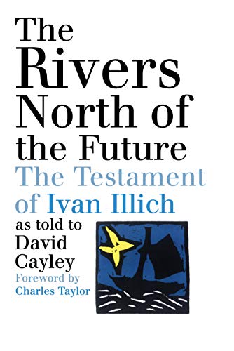 Rivers North of the Future: The Testament of Ivan Illich