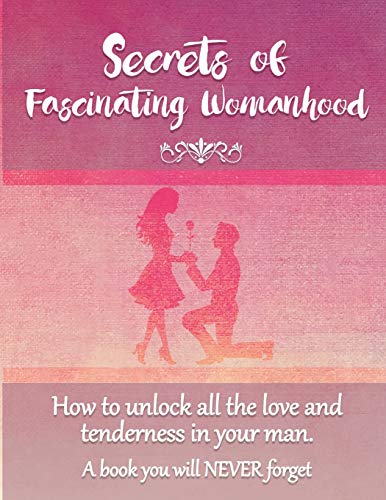 Secrets of Fascinating Womanhood: To show you how to unlock all the love and tenderness in your husband.