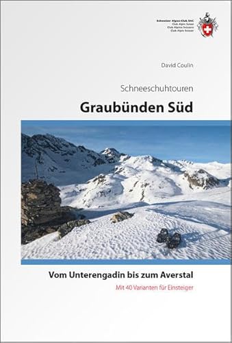 Graubünden Süd Schneeschuhtouren-Führer: vom Unterengadin bis zum Averstal. Mit 40 Varianten für Einsteiger Graubünden Süd Schneeschuhtouren-Führer: vom Unterengadin bis zum Averstal. Mit 40 Varianten für Einsteiger