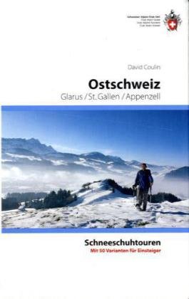 Ostschweiz: Glarus /St. Gallen /Appenzell (Schneeschuhtourenführer) von SAC-Verlag Schweizer Alpen-Club