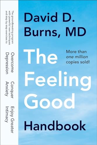 The Feeling Good Handbook: The Groundbreaking Program with Powerful New Techniques and Step-by-Step Exercises to Overcome Depression, Conquer Anxiety, and Enjoy Greater Intimacy