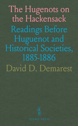 The Hugenots on the Hackensack: Readings Before Huguenot and Historical Societies, 1885-1886 von Sothis Press