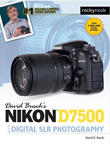 David Busch's Nikon D7500 Guide to Digital SLR Photography (The David Busch Camera Guide)
