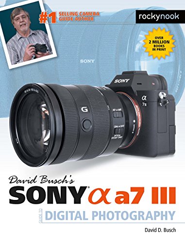 David Busch's Sony Alpha A7 III Guide to Digital Photography (The David Busch Camera Guide)