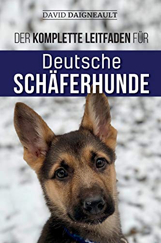 Der komplette Leitfaden für Deutsche Schäferhunde: Auswählen, trainieren, füttern und Ihren neuen Schäferhundwelpen lieben von Independently Published