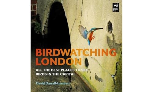 Darrell-Lambert, D: Birdwatching London: The Best Places to See Birds in the Capital