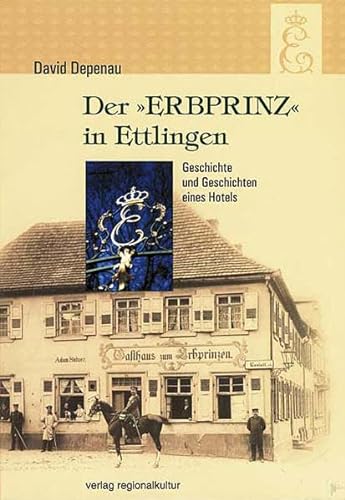 Der 'Erbprinz' in Ettlingen (Beiträge zur Geschichte der Stadt Ettlingen): Geschichte und Geschichten eines Hotels von verlag regionalkultur