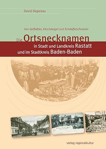 Die Ortsnecknamen in Stadt und Landkreis Rastatt und im Stadtkreis Baden-Baden. Von Gelfießler, Käschdeigel und Schdaffelschnatzer von verlag regionalkultur