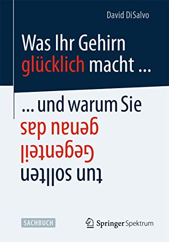 Was Ihr Gehirn glücklich macht . . . und warum Sie genau das Gegenteil tun sollten von Springer Spektrum