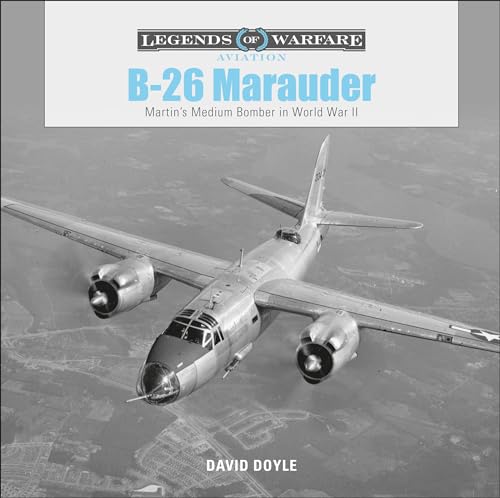 B26 Marauder: Martinas Medium Bomber in World War II: Martin's Medium Bomber in World War II (Legends of Warfare: Aviation, Band 10)