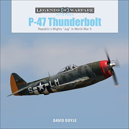 P47 Thunderbolt: Republic's Mighty "Jug" in World War II (Legends of Warfare: Aviation, Band 16)