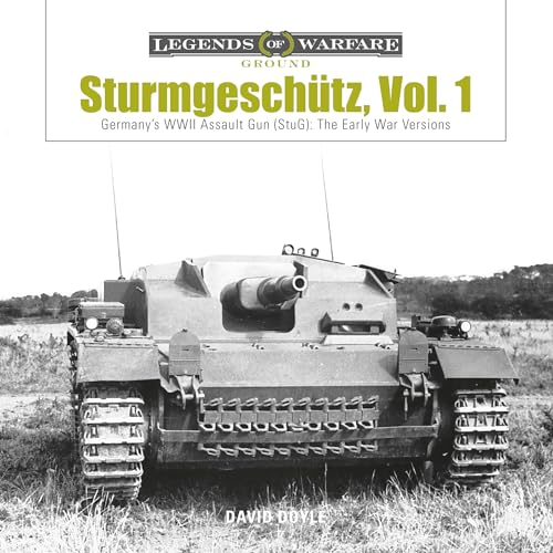 Sturmgeschutz: Germany's WWII Assault Gun (StuG), Vol.1: The Early War Versions (Legends of Warfare: Ground, Band 4)
