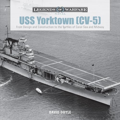 USS Yorktown (CV-5): From Design and Construction to the Battles of Coral Sea and Midway (Legends of Warfare: Naval)