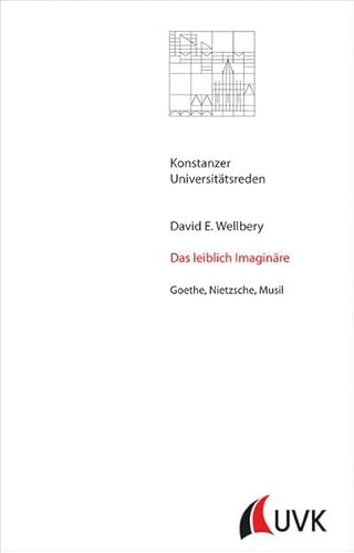 Das leiblich Imaginäre. Goethe, Nietzsche, Musil (Konstanzer Universitätsreden)