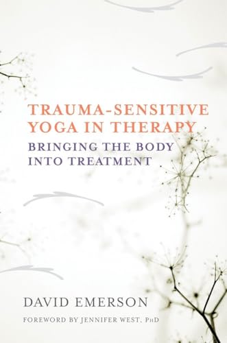 Trauma-Sensitive Yoga in Therapy: Bringing the Body into Treatment