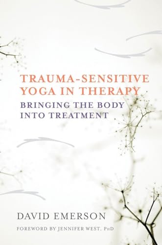 Trauma-Sensitive Yoga in Therapy: Bringing the Body into Treatment von W. W. Norton & Company