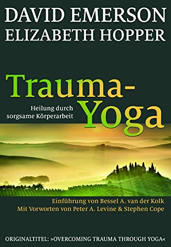 Trauma-Yoga: Heilung durch sorgsame Körperarbeit. Einführung von Bessel van der Kolk: Heilung durch sorgsame Körperarbeit. Therapiebegleitende Übungen ... Cope. Einführung von Bessel A. van der Kolk