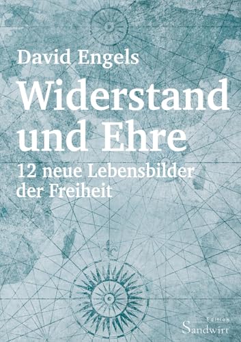 Widerstand und Ehre: 12 neue Lebensbilder der Freiheit von David Engels
