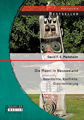 Die Maori in Neuseeland: Geschichte, Konflikte, Diskriminierung (Studienarbeit) Die Maori in Neuseeland: Geschichte, Konflikte, Diskriminierung (Studienarbeit)
