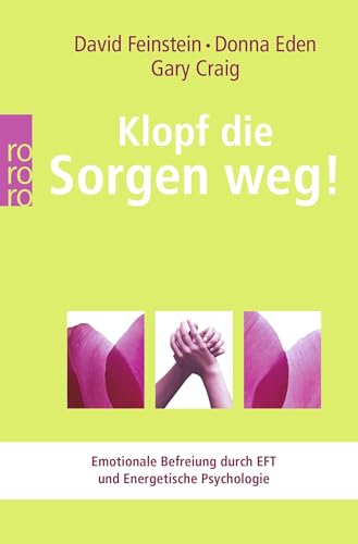 Klopf die Sorgen weg!: Emotionale Befreiung durch EFT und Energetische Psychologie