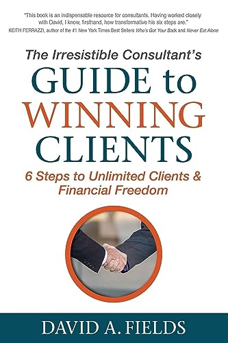 Irresistible Consultant's Guide to Winning Clients: 6 Steps to Unlimited Clients & Financial Freedom von Morgan James Publishing