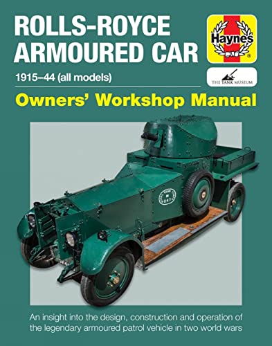 Haynes Rolls-Royce Armoured Car 1915-44 (All Models) Owners' Workshop Manual: An Insight Into the Design, Construction and Operation of the Legendary ... (all models) (Haynes Owners' Workshop Manual)