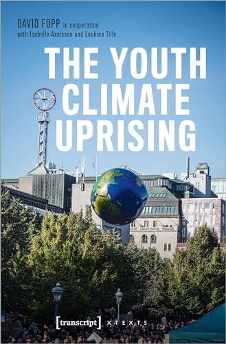 The Youth Climate Uprising: From the School Strike Movement to an Ecophilosophy of Democracy (X-Texte zu Kultur und Gesellschaft)