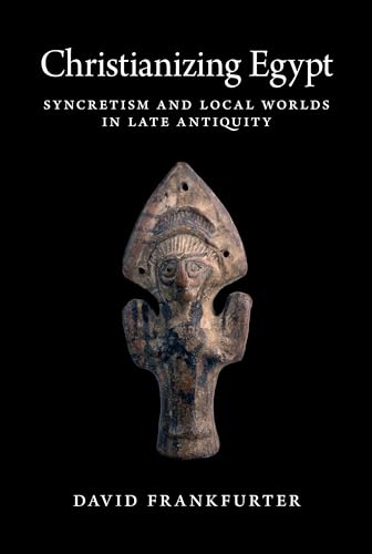 Christianizing Egypt: Syncretism and Local Worlds in Late Antiquity (Martin Classical Lectures) von Princeton University Press