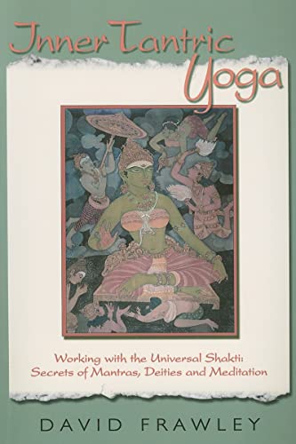 Inner Tantric Yoga: Working With the Universal Shakti: Secrets of Mantras, Deities, and Meditation Inner Tantric Yoga: Working With the Universal Shakti: Secrets of Mantras, Deities, and Meditation
