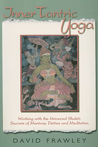 Inner Tantric Yoga: Working With the Universal Shakti: Secrets of Mantras, Deities, and Meditation