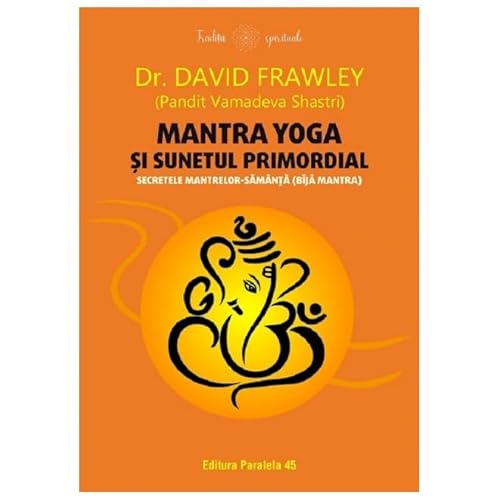 Mantra Yoga Si Sunetul Primordial. Secretele Mantrelor-Samanta (Bija Mantra) von Paralela 45