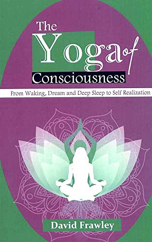 The Yoga of Consciousness: From Waking, Dream and Deep Sleep to Self Realization