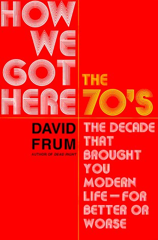 How We Got Here: The 1970s: The Decade That Brought You Modern Life (for Better Or Worse) von Basic Books