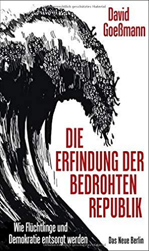 Die Erfindung der bedrohten Republik: Wie Flüchtlinge und Demokratie entsorgt werden Die Erfindung der bedrohten Republik: Wie Flüchtlinge und Demokratie entsorgt werden von Das Neue Berlin