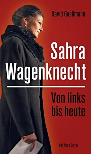 Goeßmann, Sahra Wagenknecht: Von links bis heute