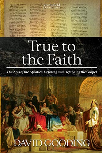 True to the Faith: The Acts of the Apostles: Defining and Defending the Gospel (Myrtlefield Expositions, Band 3) von Myrtlefield House