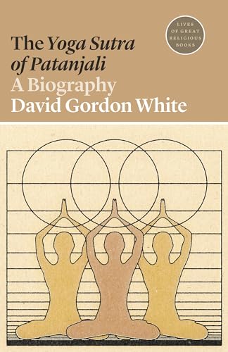 The Yoga Sutra of Patanjali: A Biography (Lives of Great Religious Books, Band 43)