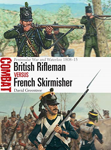 British Rifleman vs French Skirmisher: Peninsular War and Waterloo 1808–15 (Combat, Band 46)