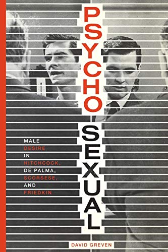 Psycho-Sexual: Male Desire in Hitchcock, de Palma, Scorsese, and Friedkin von UNIV OF TEXAS PR