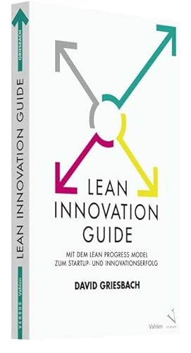 Lean Innovation Guide: Mit dem Lean Progress Model zum Startup- und Innovationserfolg