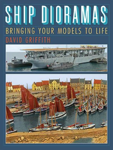 Ship Dioramas: Bringing Your Models to Life von US Naval Institute Press