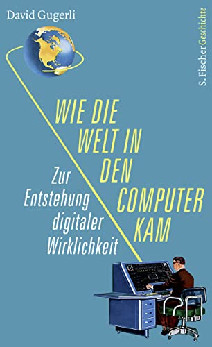 Wie die Welt in den Computer kam: Zur Entstehung digitaler Wirklichkeit von FISCHER, S.